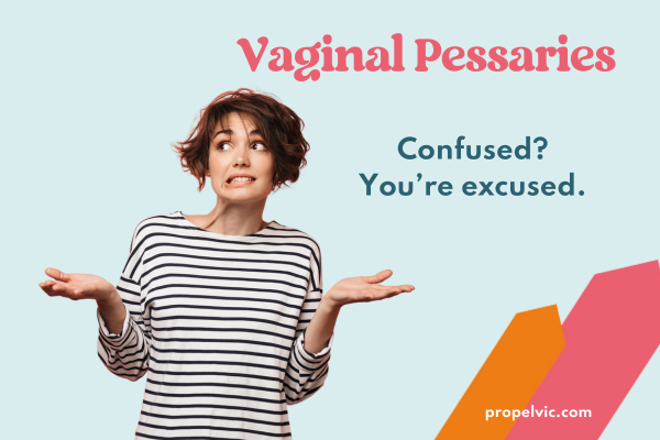 Vaginal Pessaries: confused? You’re excused!